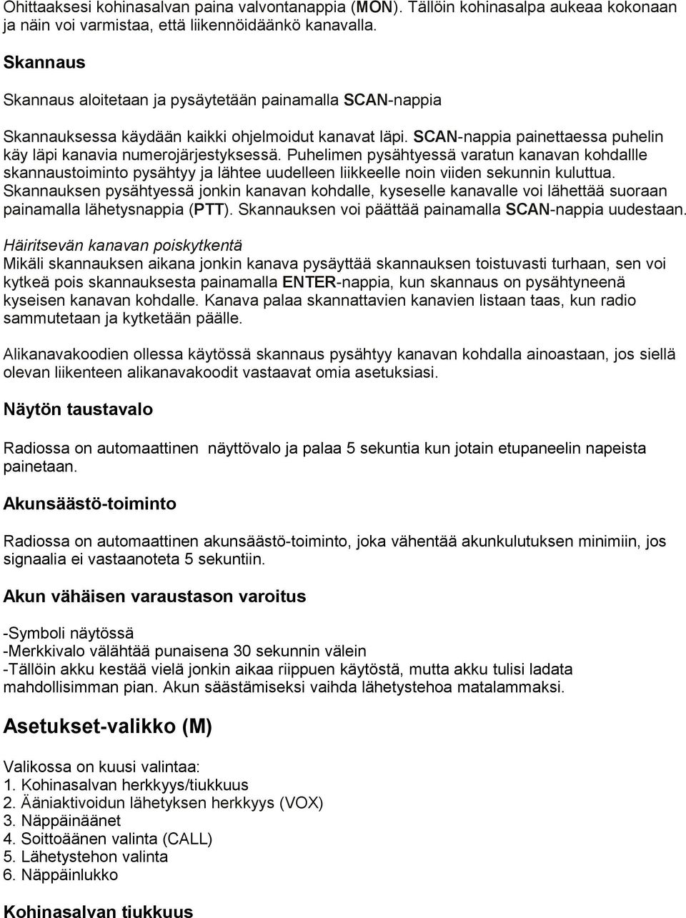 Puhelimen pysähtyessä varatun kanavan kohdallle skannaustoiminto pysähtyy ja lähtee uudelleen liikkeelle noin viiden sekunnin kuluttua.