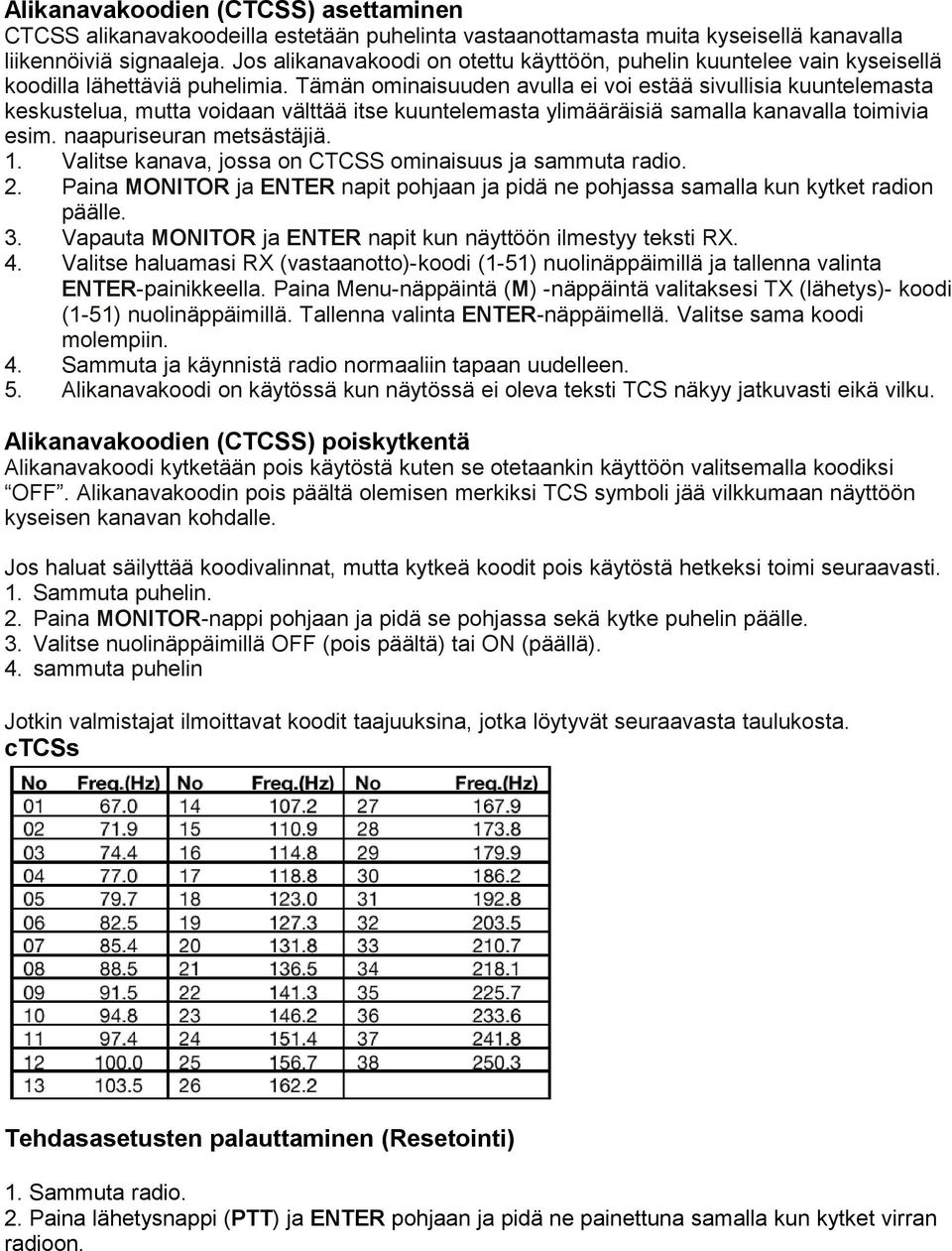 Tämän ominaisuuden avulla ei voi estää sivullisia kuuntelemasta keskustelua, mutta voidaan välttää itse kuuntelemasta ylimääräisiä samalla kanavalla toimivia esim. naapuriseuran metsästäjiä. 1.