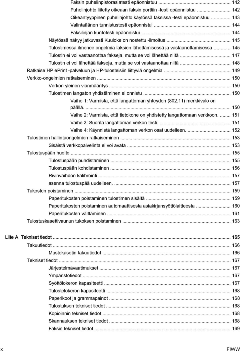 .. 145 Tulostimessa ilmenee ongelmia faksien lähettämisessä ja vastaanottamisessa... 145 Tulostin ei voi vastaanottaa fakseja, mutta se voi lähettää niitä.