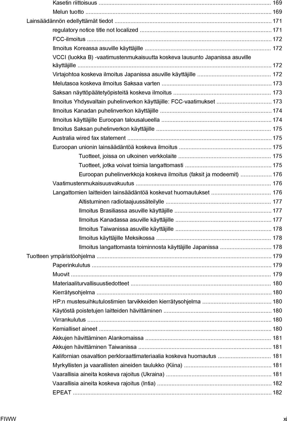 .. 172 Melutasoa koskeva ilmoitus Saksaa varten... 173 Saksan näyttöpäätetyöpisteitä koskeva ilmoitus... 173 Ilmoitus Yhdysvaltain puhelinverkon käyttäjille: FCC-vaatimukset.