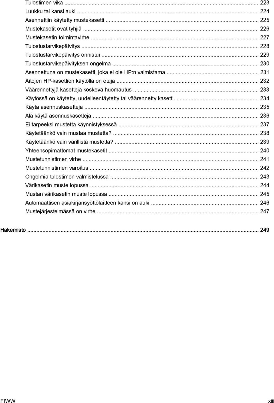 .. 232 Väärennettyjä kasetteja koskeva huomautus... 233 Käytössä on käytetty, uudelleentäytetty tai väärennetty kasetti.... 234 Käytä asennuskasetteja... 235 Älä käytä asennuskasetteja.