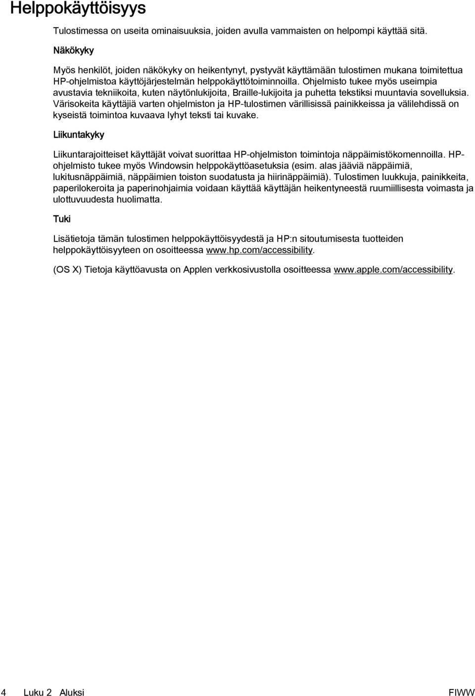 Ohjelmisto tukee myös useimpia avustavia tekniikoita, kuten näytönlukijoita, Braille-lukijoita ja puhetta tekstiksi muuntavia sovelluksia.