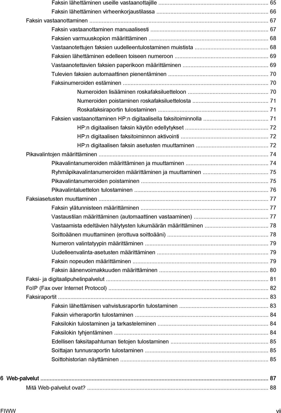 .. 69 Vastaanotettavien faksien paperikoon määrittäminen... 69 Tulevien faksien automaattinen pienentäminen... 70 Faksinumeroiden estäminen... 70 Numeroiden lisääminen roskafaksiluetteloon.