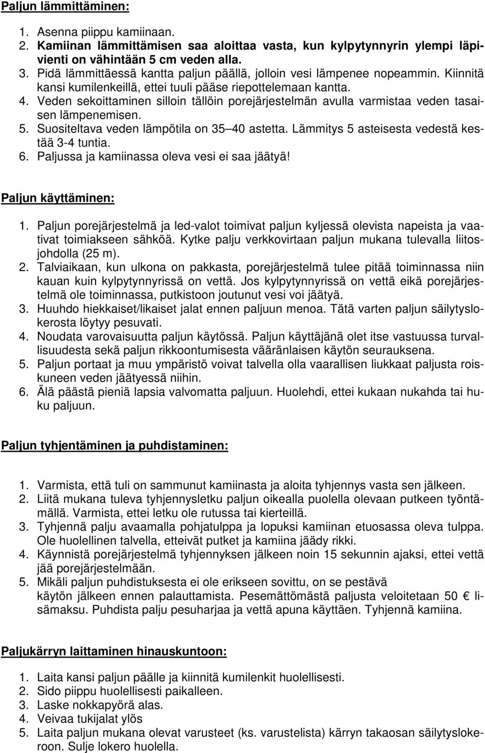 Veden sekoittaminen silloin tällöin porejärjestelmän avulla varmistaa veden tasaisen lämpenemisen. 5. Suositeltava veden lämpötila on 35 40 astetta. Lämmitys 5 asteisesta vedestä kestää 3-4 tuntia. 6.