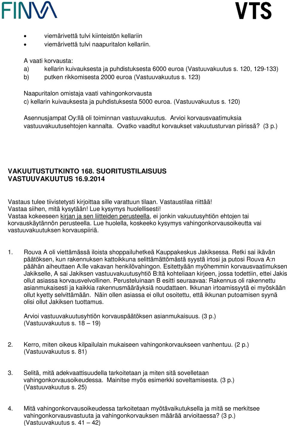 Arvioi korvausvaatimuksia vastuuvakuutusehtojen kannalta. Ovatko vaaditut korvaukset vakuutusturvan piirissä? (3 p.) VAKUUTUSTUTKINTO 168. SUORITUSTILAISUUS VASTUUVAKUUTUS 16.9.