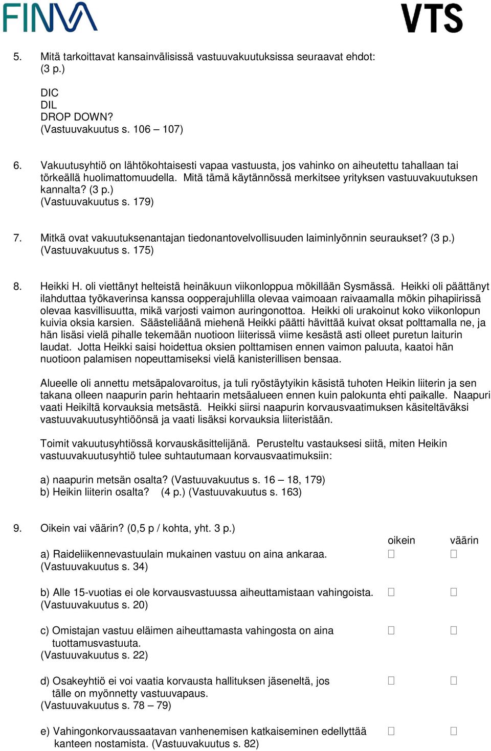 ) (Vastuuvakuutus s. 179) 7. Mitkä ovat vakuutuksenantajan tiedonantovelvollisuuden laiminlyönnin seuraukset? (3 p.) (Vastuuvakuutus s. 175) 8. Heikki H.
