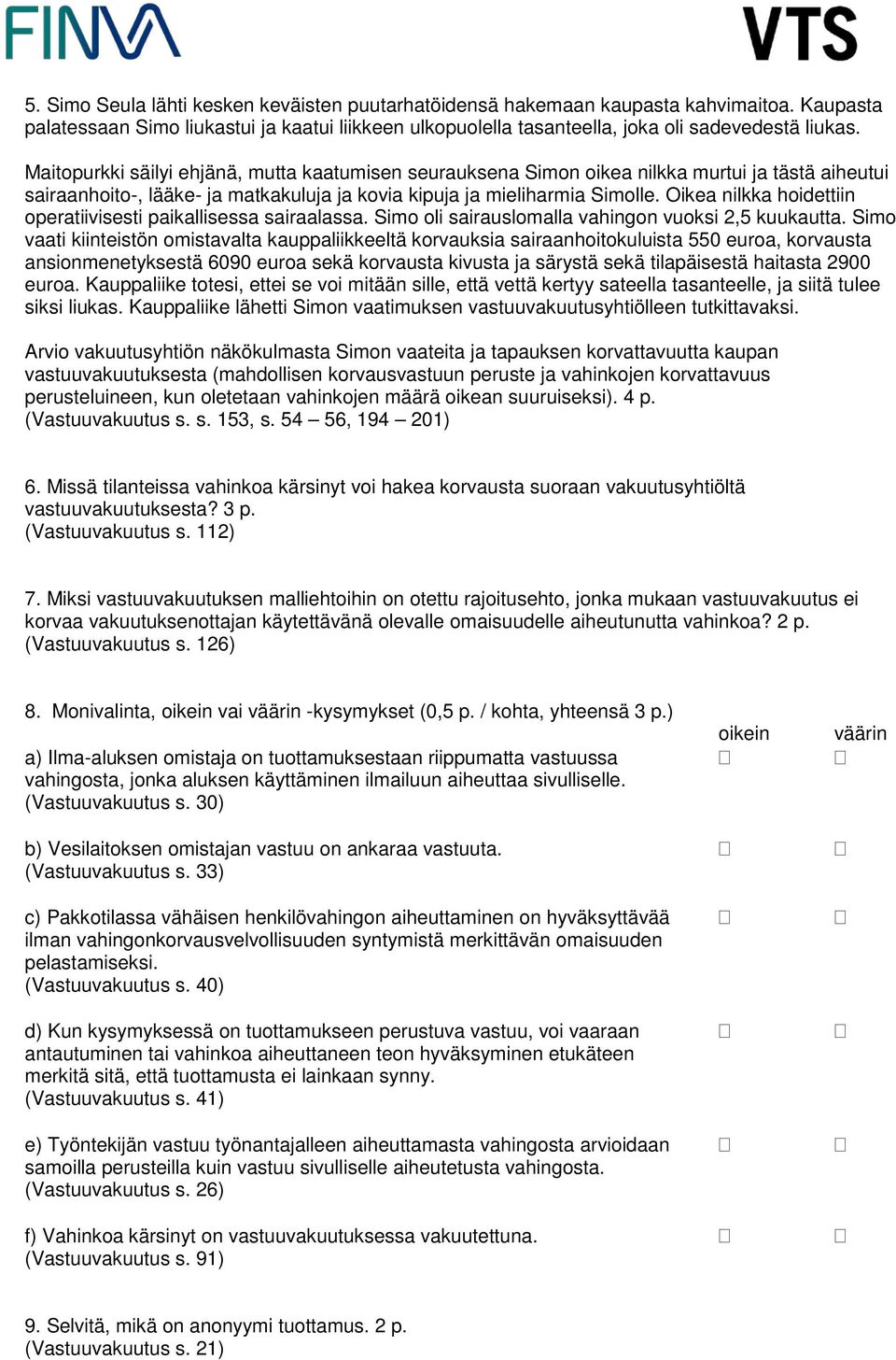 Oikea nilkka hoidettiin operatiivisesti paikallisessa sairaalassa. Simo oli sairauslomalla vahingon vuoksi 2,5 kuukautta.