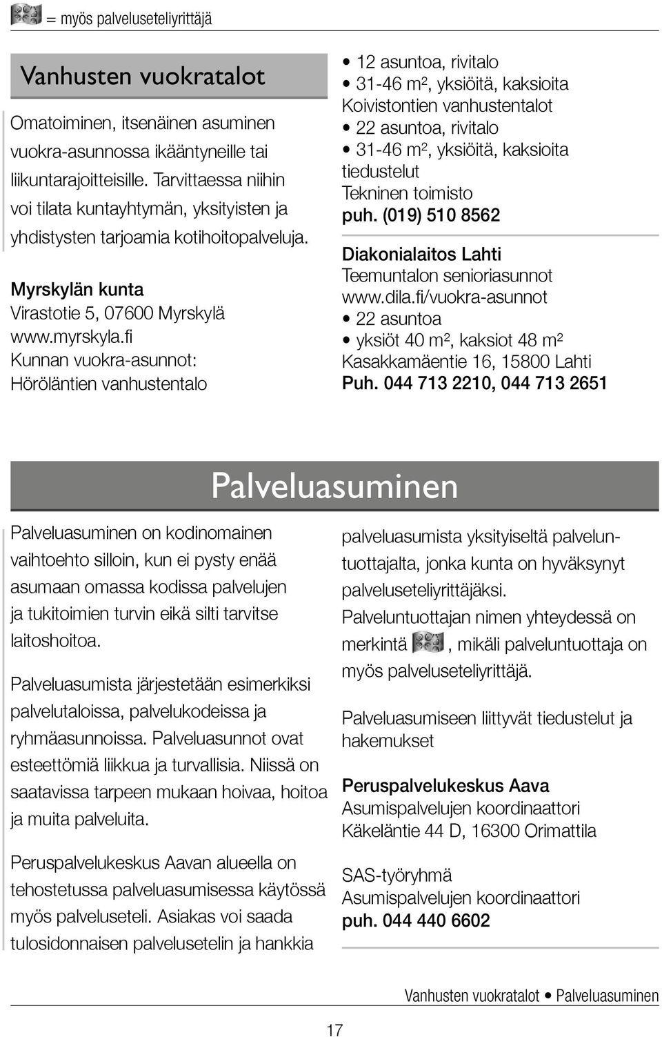 fi Kunnan vuokra-asunnot: Höröläntien vanhustentalo 12 asuntoa, rivitalo 31-46 m², yksiöitä, kaksioita Koivistontien vanhustentalot 22 asuntoa, rivitalo 31-46 m², yksiöitä, kaksioita tiedustelut