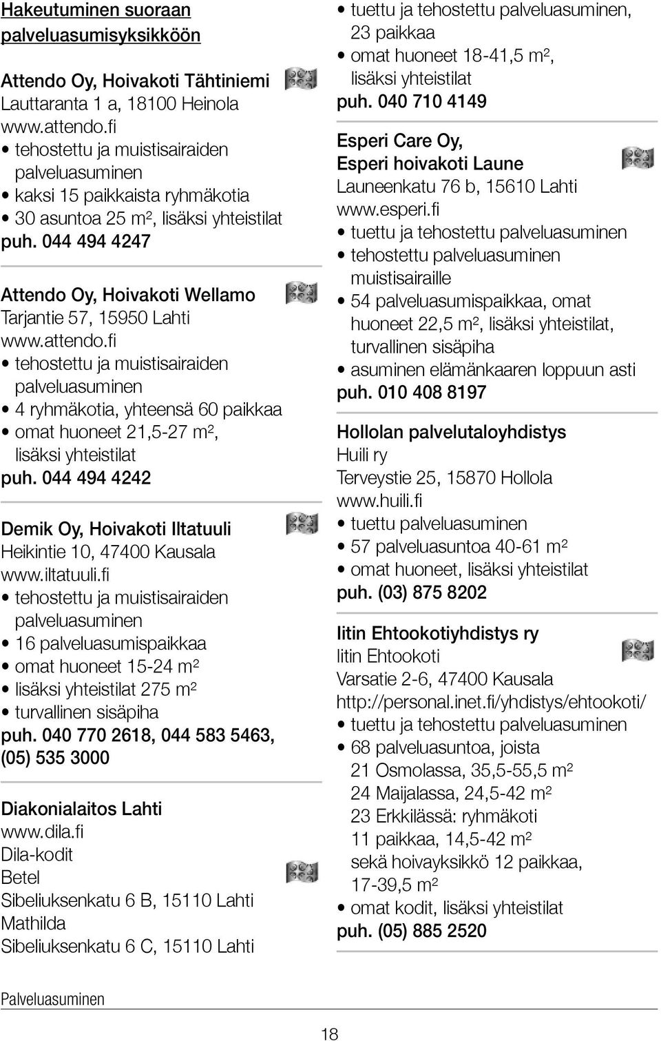 attendo.fi tehostettu ja muistisairaiden palveluasuminen 4 ryhmäkotia, yhteensä 60 paikkaa omat huoneet 21,5-27 m², lisäksi yhteistilat puh.