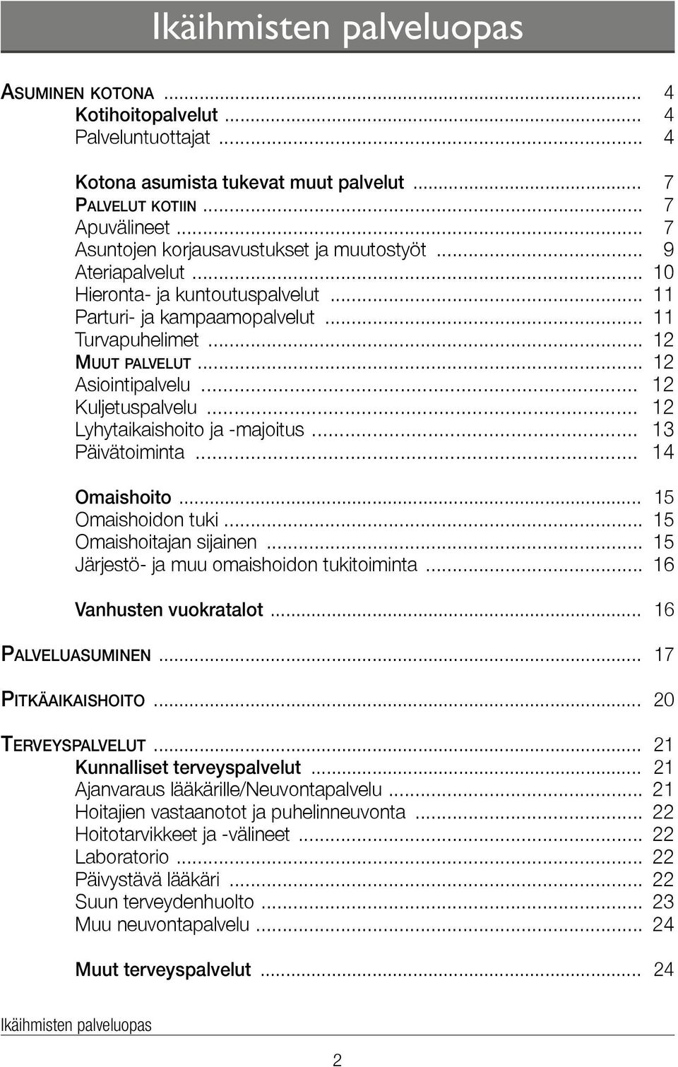 .. 12 Kuljetuspalvelu... 12 Lyhytaikaishoito ja -majoitus... 13 Päivätoiminta... 14 Omaishoito... 15 Omaishoidon tuki... 15 Omaishoitajan sijainen... 15 Järjestö- ja muu omaishoidon tukitoiminta.