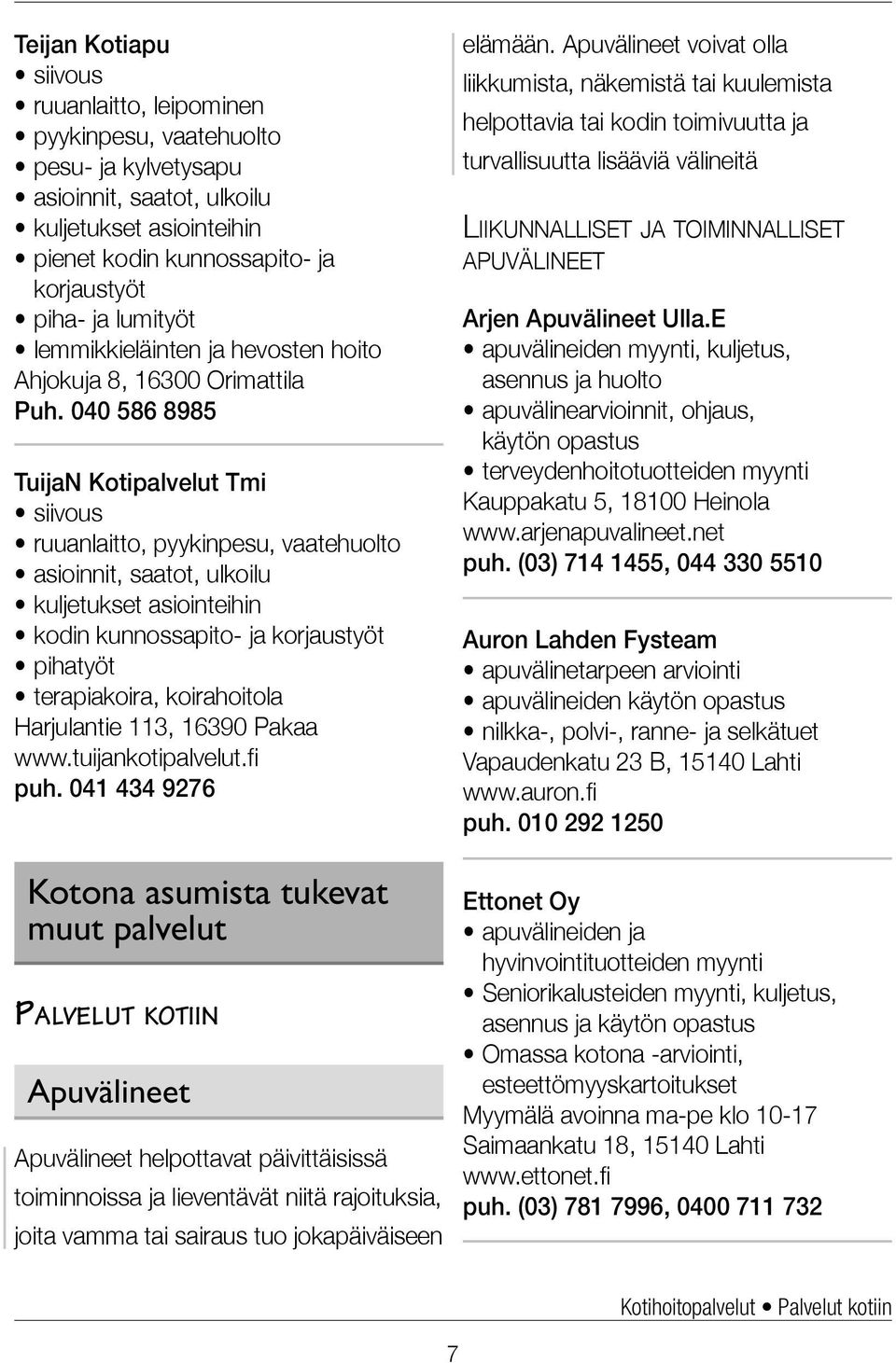 040 586 8985 TuijaN Kotipalvelut Tmi siivous ruuanlaitto, pyykinpesu, vaatehuolto asioinnit, saatot, ulkoilu kuljetukset asiointeihin kodin kunnossapito- ja korjaustyöt pihatyöt terapiakoira,