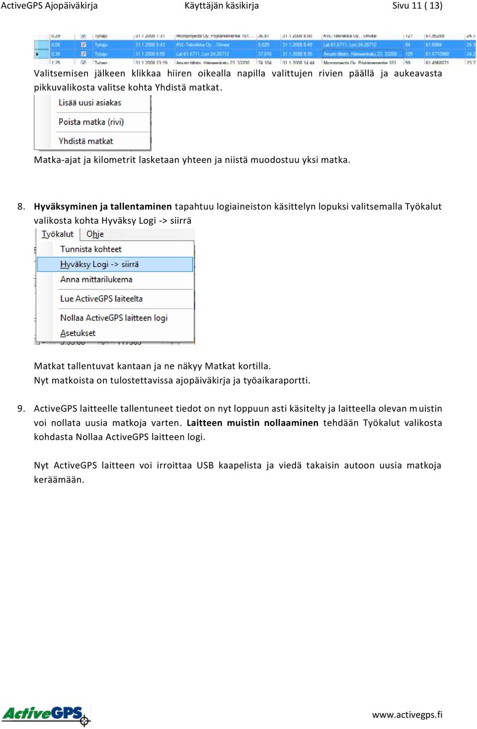 Hyväksyminen ja tallentaminen tapahtuu logiaineiston käsittelyn lopuksi valitsemalla Työkalut valikosta kohta Hyväksy Logi -> siirrä Matkat tallentuvat kantaan ja ne näkyy Matkat kortilla.