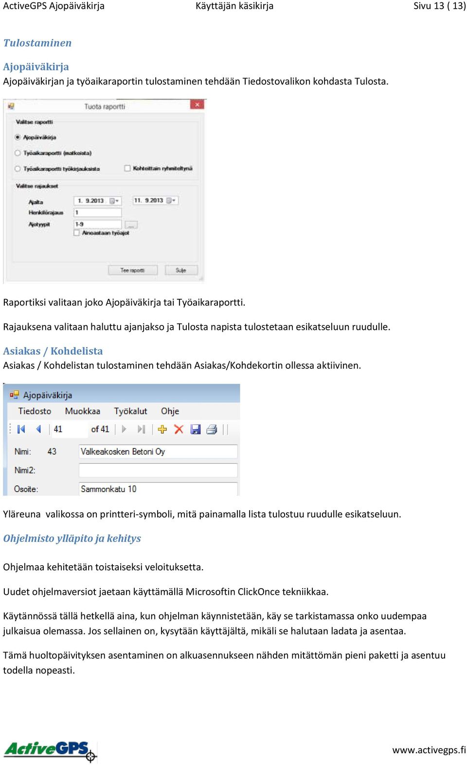 Asiakas / Kohdelista Asiakas / Kohdelistan tulostaminen tehdään Asiakas/Kohdekortin ollessa aktiivinen. Yläreuna valikossa on printteri-symboli, mitä painamalla lista tulostuu ruudulle esikatseluun.