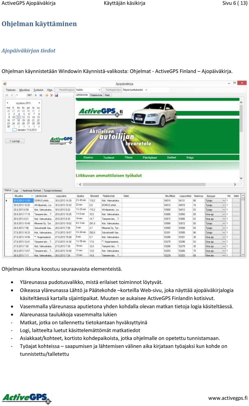 Oikeassa yläreunassa Lähtö ja Päätekohde korteilla Web-sivu, joka näyttää ajopäiväkirjalogia käsiteltäessä kartalla sijaintipaikat. Muuten se aukaisee ActiveGPS Finlandin kotisivut.