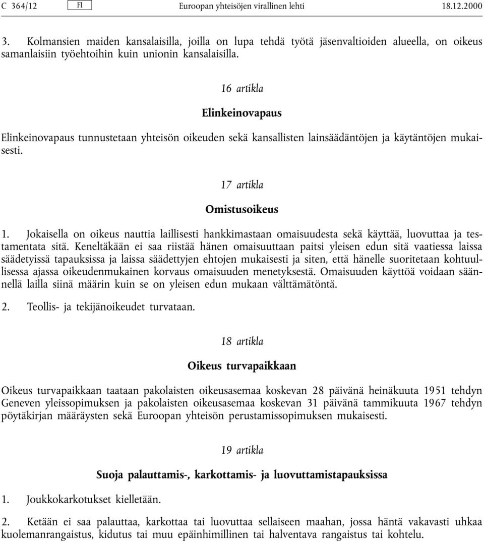 16 artikla Elinkeinovapaus Elinkeinovapaus tunnustetaan yhteisön oikeuden sekä kansallisten lainsäädäntöjen ja käytäntöjen mukaisesti. 17 artikla Omistusoikeus 1.