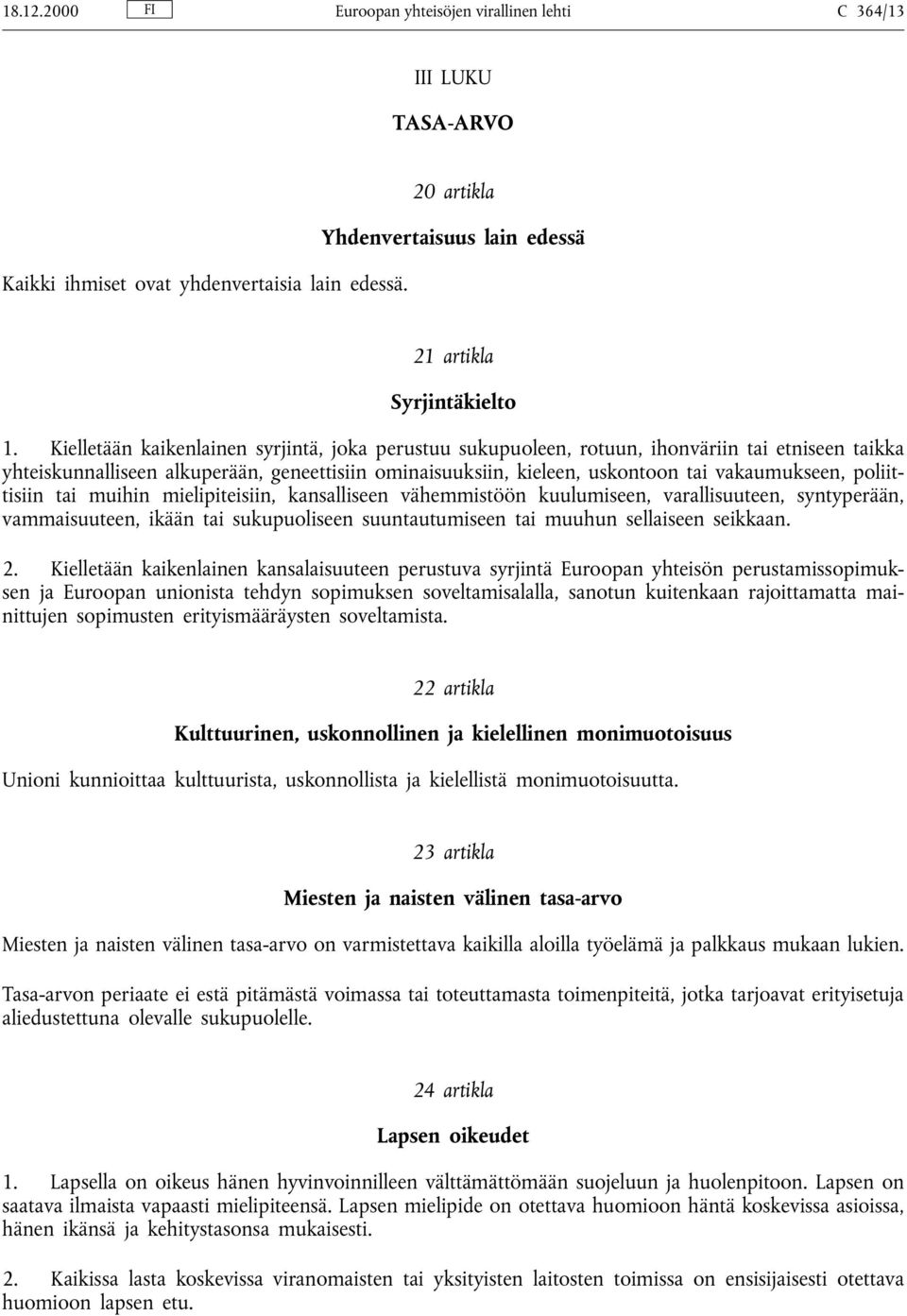 poliittisiin tai muihin mielipiteisiin, kansalliseen vähemmistöön kuulumiseen, varallisuuteen, syntyperään, vammaisuuteen, ikään tai sukupuoliseen suuntautumiseen tai muuhun sellaiseen seikkaan. 2.