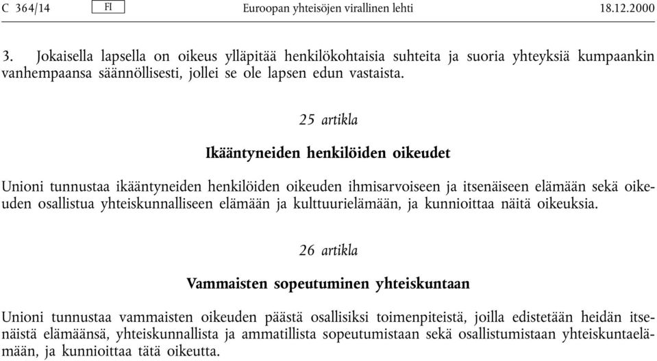 25 artikla Ikääntyneiden henkilöiden oikeudet Unioni tunnustaa ikääntyneiden henkilöiden oikeuden ihmisarvoiseen ja itsenäiseen elämään sekä oikeuden osallistua yhteiskunnalliseen elämään