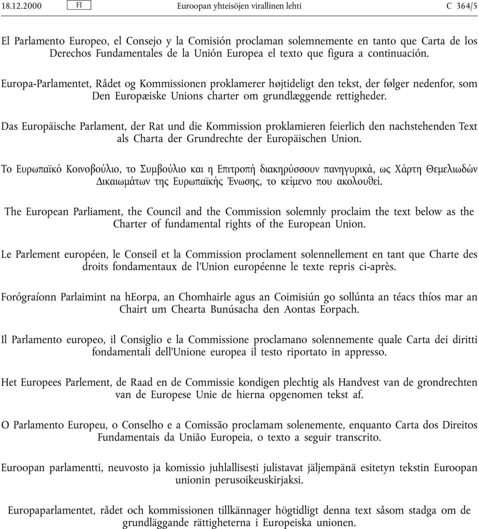 que figura a continuación. Europa-Parlamentet, Rådet og Kommissionen proklamerer hłjtideligt den tekst, der fłlger nedenfor, som Den Europæiske Unions charter om grundlæggende rettigheder.