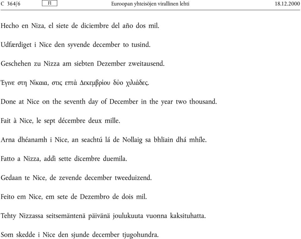 Fait à Nice, le sept døcembre deux mille. Arna dhøanamh i Nice, an seachtœ læ de Nollaig sa bhliain dhæ mhíle. Fatto a Nizza, addì sette dicembre duemila.