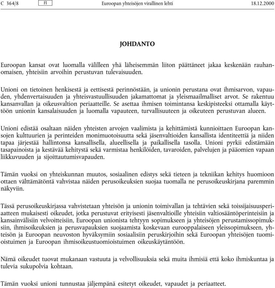 Unioni on tietoinen henkisestä ja eettisestä perinnöstään, ja unionin perustana ovat ihmisarvon, vapauden, yhdenvertaisuuden ja yhteisvastuullisuuden jakamattomat ja yleismaailmalliset arvot.