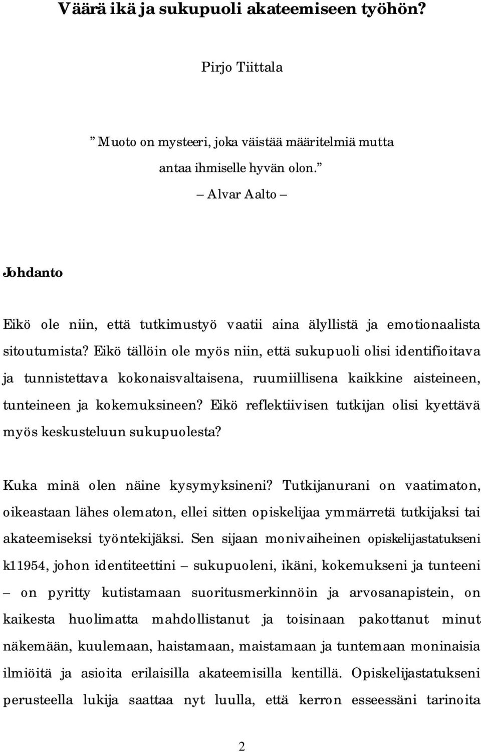 Eikö tällöin ole myös niin, että sukupuoli olisi identifioitava ja tunnistettava kokonaisvaltaisena, ruumiillisena kaikkine aisteineen, tunteineen ja kokemuksineen?