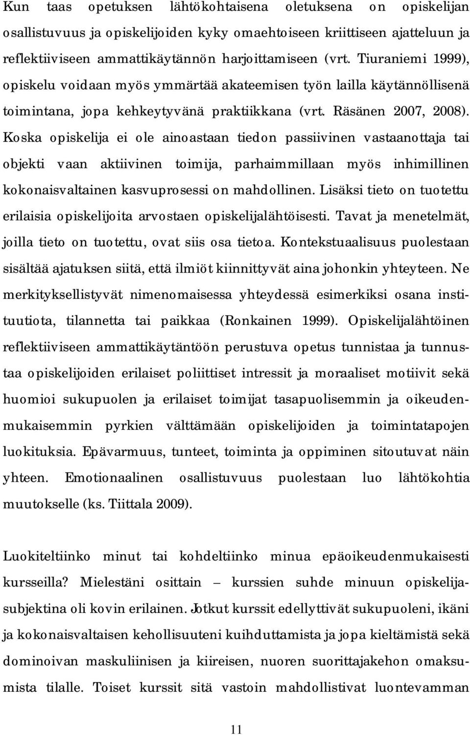 Koska opiskelija ei ole ainoastaan tiedon passiivinen vastaanottaja tai objekti vaan aktiivinen toimija, parhaimmillaan myös inhimillinen kokonaisvaltainen kasvuprosessi on mahdollinen.