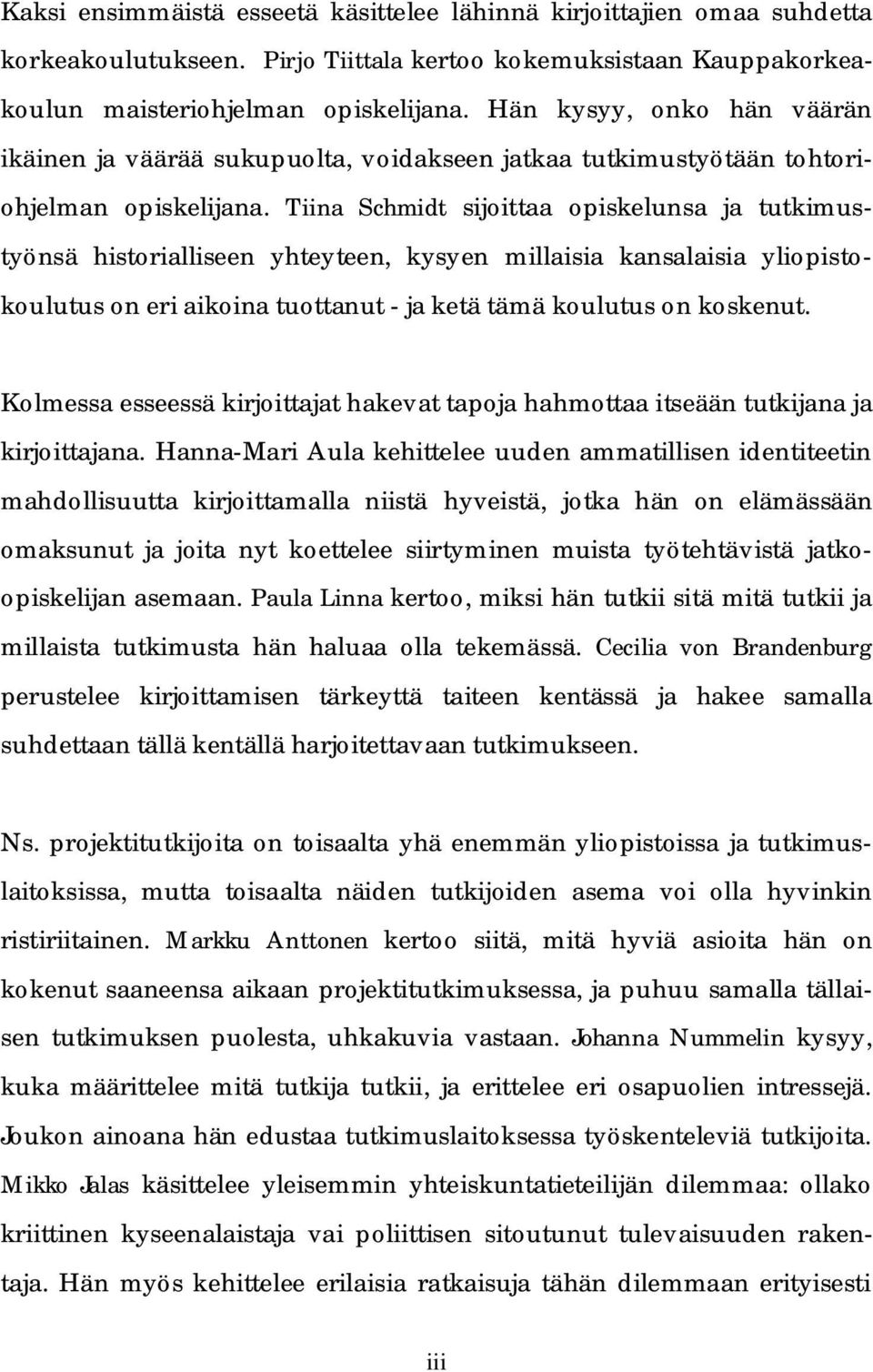 Tiina Schmidt sijoittaa opiskelunsa ja tutkimustyönsä historialliseen yhteyteen, kysyen millaisia kansalaisia yliopistokoulutus on eri aikoina tuottanut - ja ketä tämä koulutus on koskenut.