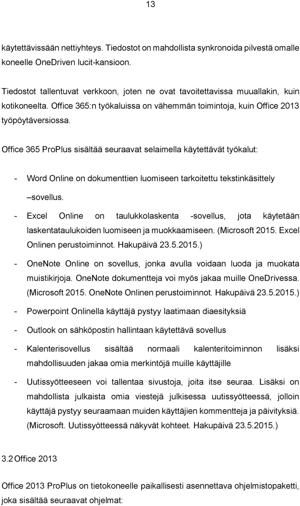 Office 365 ProPlus sisältää seuraavat selaimella käytettävät työkalut: - Word Online on dokumenttien luomiseen tarkoitettu tekstinkäsittely sovellus.