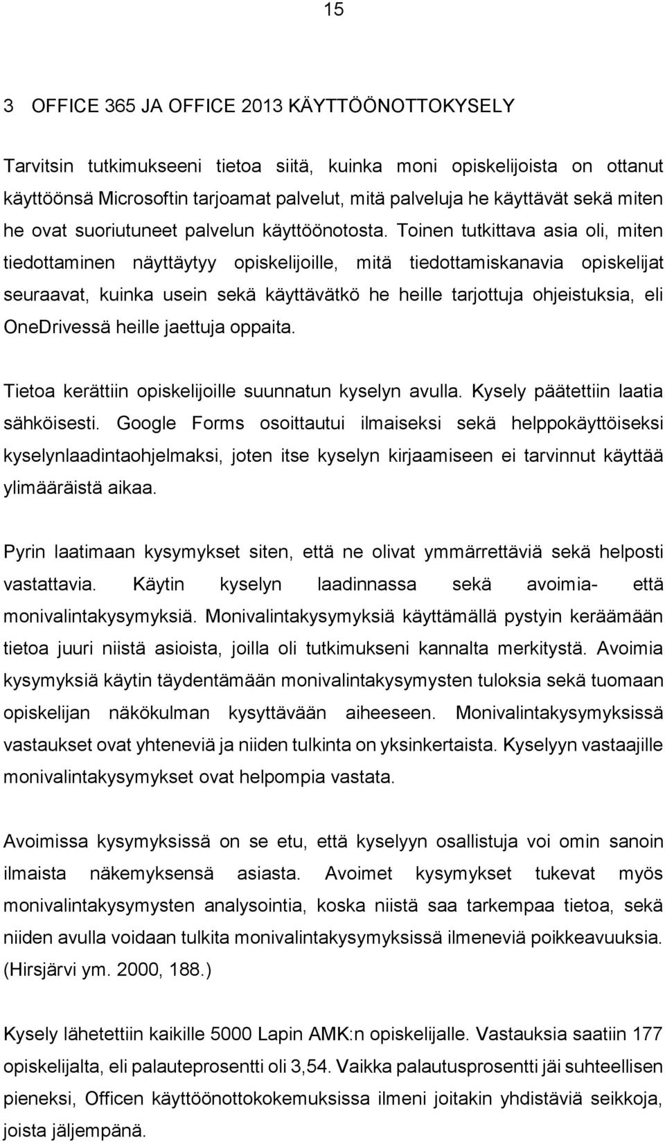 Toinen tutkittava asia oli, miten tiedottaminen näyttäytyy opiskelijoille, mitä tiedottamiskanavia opiskelijat seuraavat, kuinka usein sekä käyttävätkö he heille tarjottuja ohjeistuksia, eli