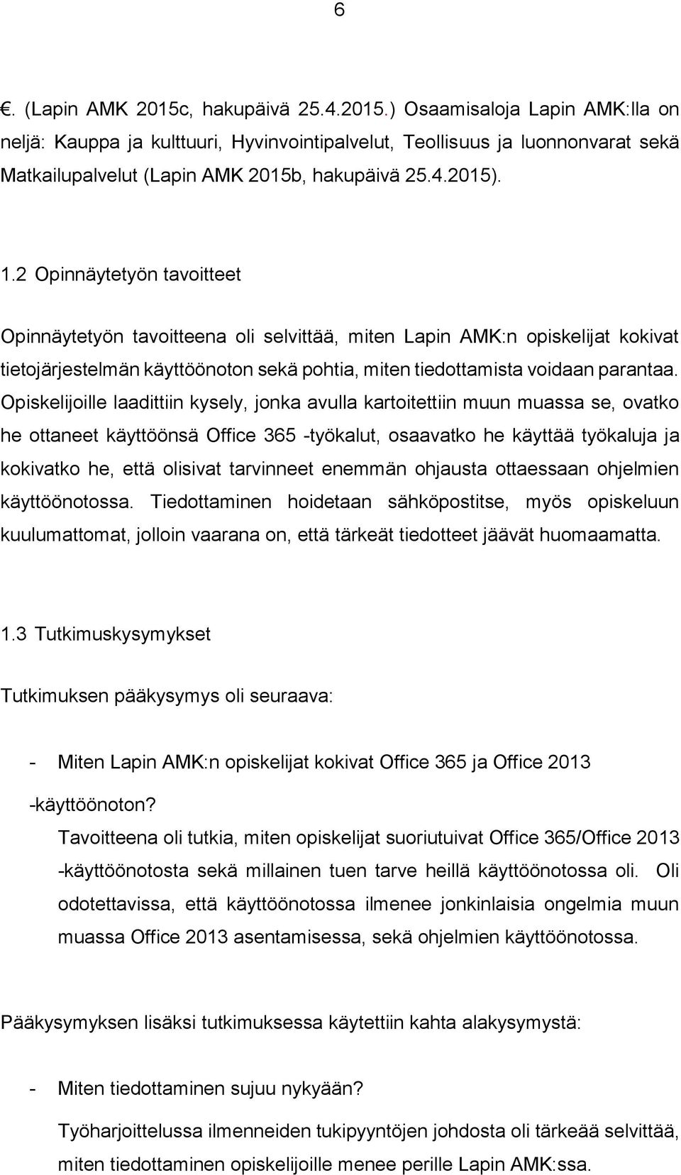 Opiskelijoille laadittiin kysely, jonka avulla kartoitettiin muun muassa se, ovatko he ottaneet käyttöönsä Office 365 -työkalut, osaavatko he käyttää työkaluja ja kokivatko he, että olisivat