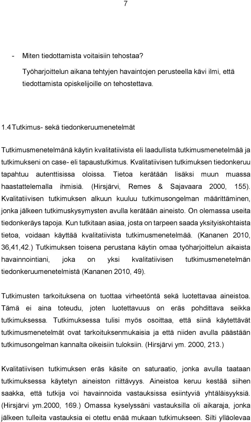 Kvalitatiivisen tutkimuksen tiedonkeruu tapahtuu autenttisissa oloissa. Tietoa kerätään lisäksi muun muassa haastattelemalla ihmisiä. (Hirsjärvi, Remes & Sajavaara 2000, 155).