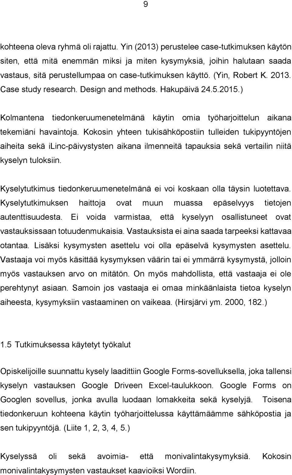 Case study research. Design and methods. Hakupäivä 24.5.2015.) Kolmantena tiedonkeruumenetelmänä käytin omia työharjoittelun aikana tekemiäni havaintoja.