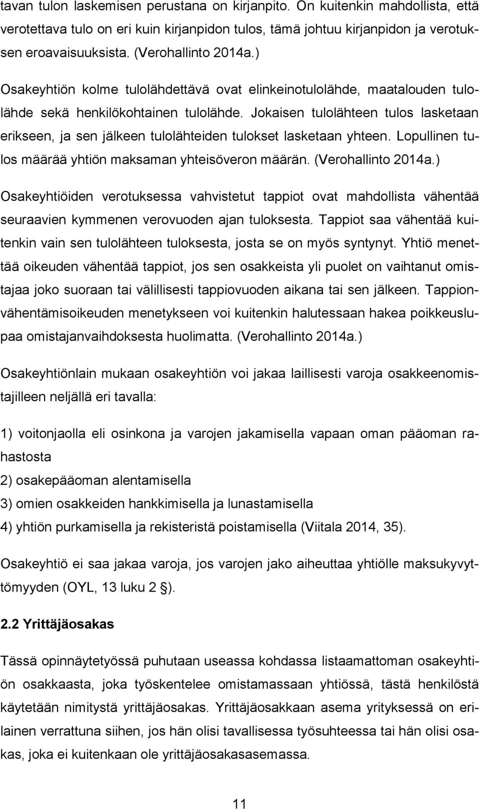 Jokaisen tulolähteen tulos lasketaan erikseen, ja sen jälkeen tulolähteiden tulokset lasketaan yhteen. Lopullinen tulos määrää yhtiön maksaman yhteisöveron määrän. (Verohallinto 2014a.