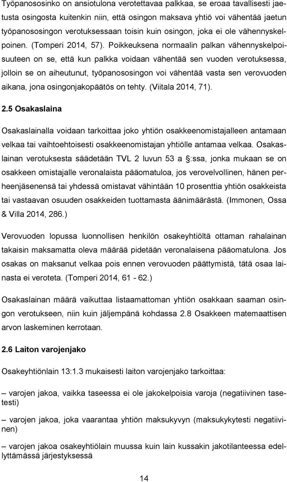 Poikkeuksena normaalin palkan vähennyskelpoisuuteen on se, että kun palkka voidaan vähentää sen vuoden verotuksessa, jolloin se on aiheutunut, työpanososingon voi vähentää vasta sen verovuoden