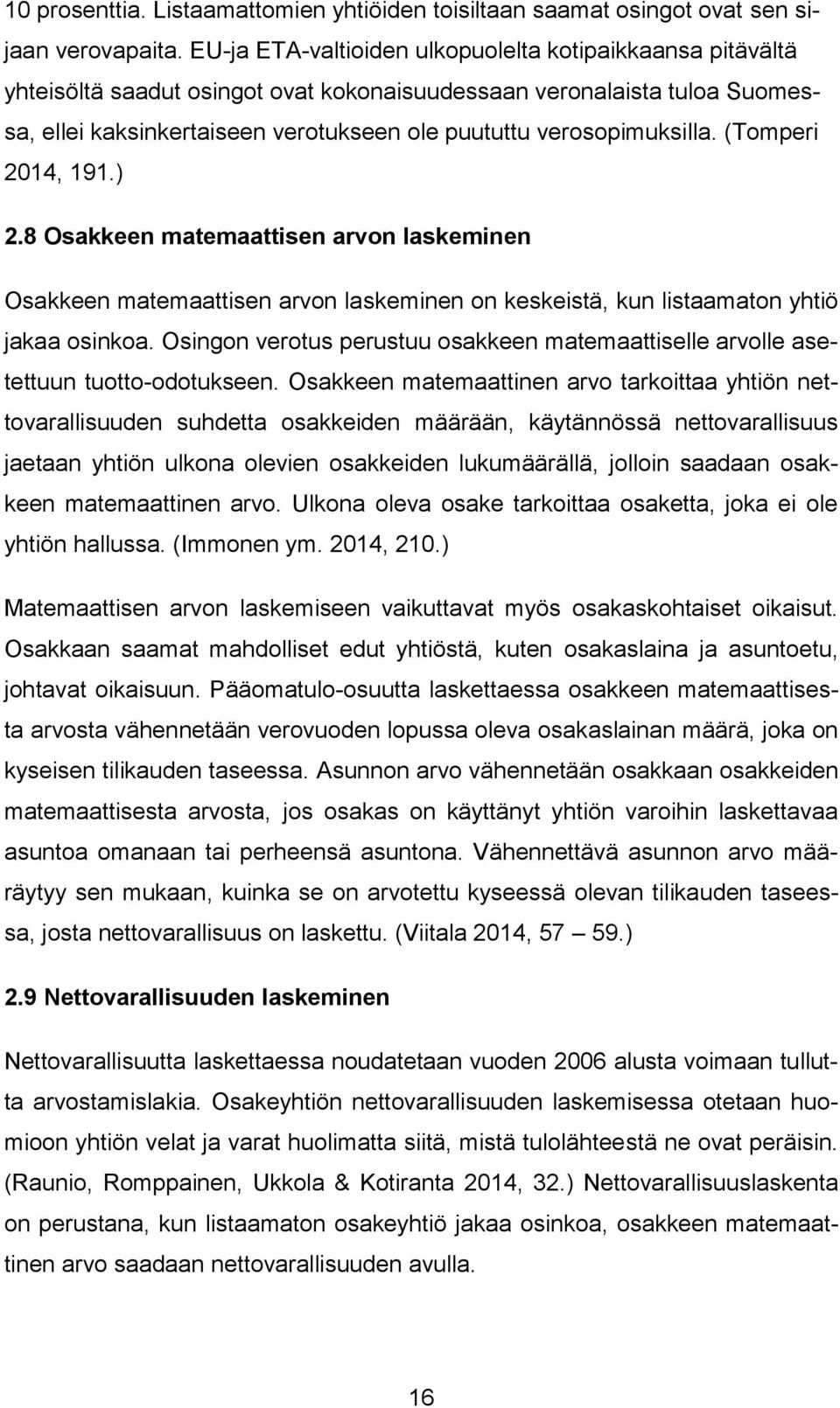 verosopimuksilla. (Tomperi 2014, 191.) 2.8 Osakkeen matemaattisen arvon laskeminen Osakkeen matemaattisen arvon laskeminen on keskeistä, kun listaamaton yhtiö jakaa osinkoa.