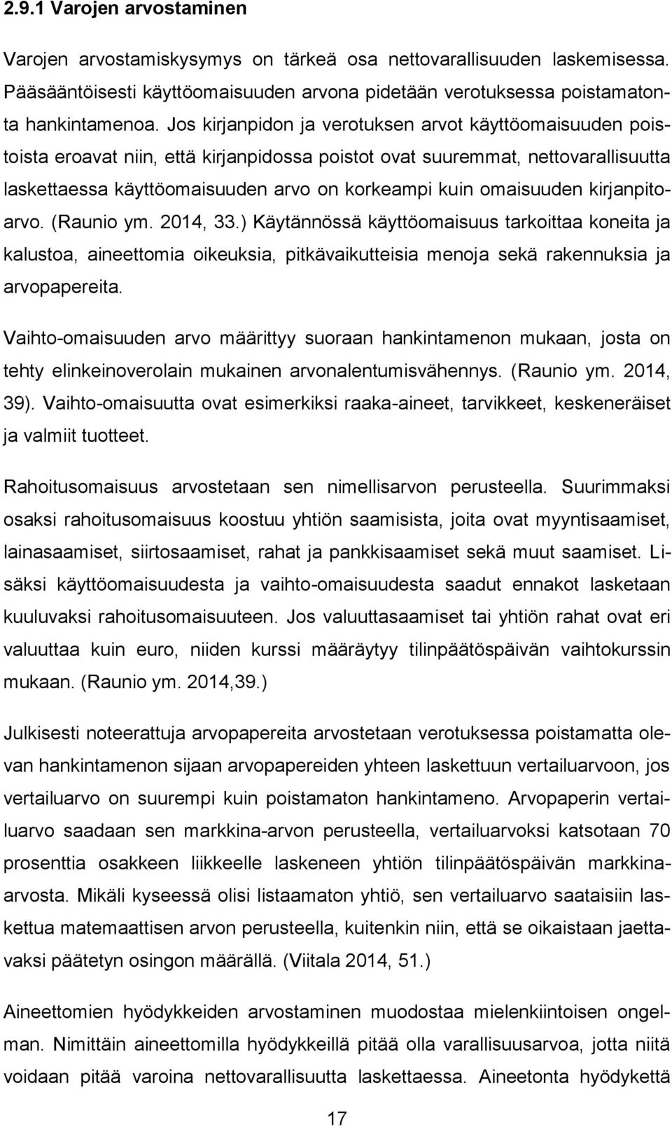 omaisuuden kirjanpitoarvo. (Raunio ym. 2014, 33.) Käytännössä käyttöomaisuus tarkoittaa koneita ja kalustoa, aineettomia oikeuksia, pitkävaikutteisia menoja sekä rakennuksia ja arvopapereita.