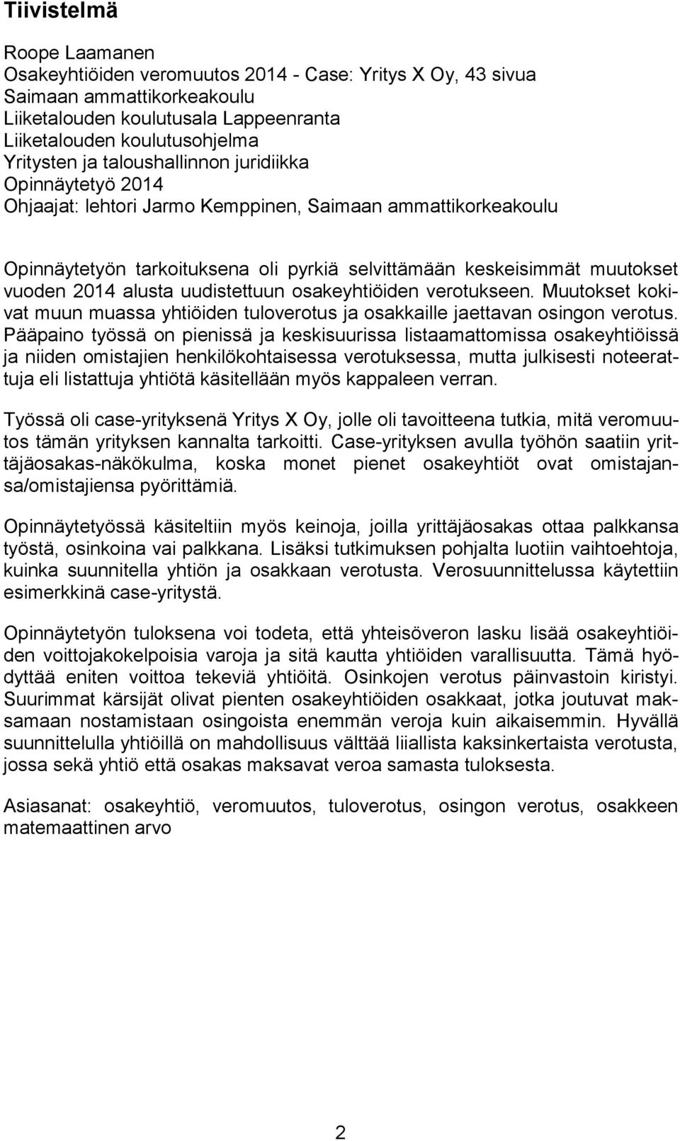 alusta uudistettuun osakeyhtiöiden verotukseen. Muutokset kokivat muun muassa yhtiöiden tuloverotus ja osakkaille jaettavan osingon verotus.