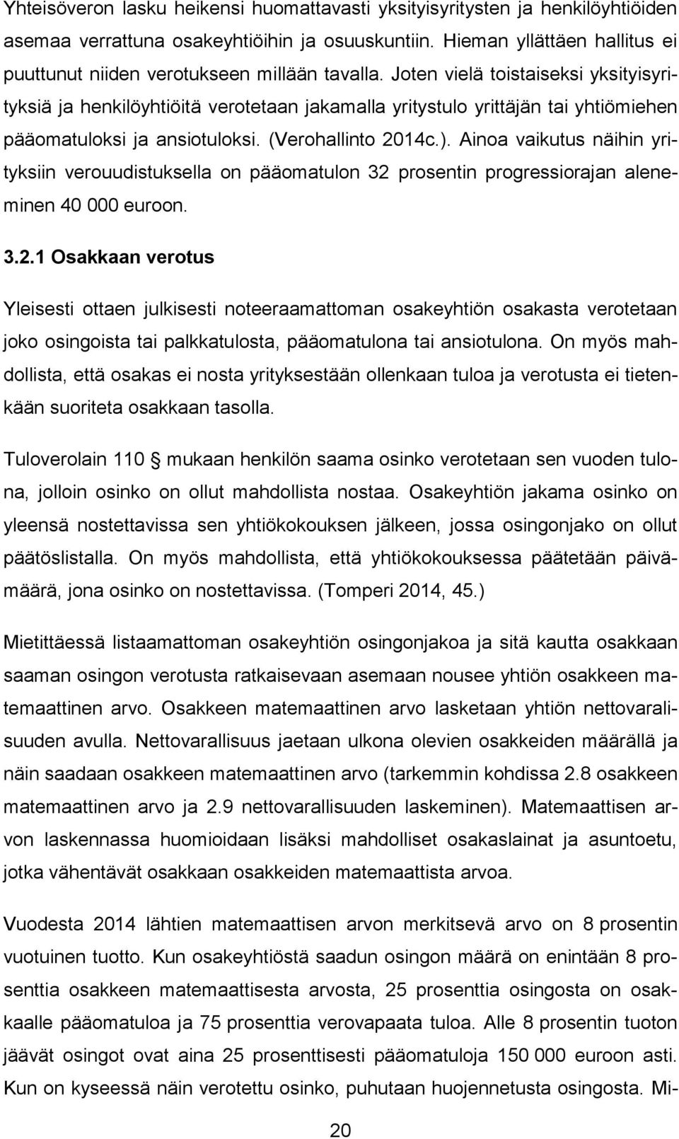 Joten vielä toistaiseksi yksityisyrityksiä ja henkilöyhtiöitä verotetaan jakamalla yritystulo yrittäjän tai yhtiömiehen pääomatuloksi ja ansiotuloksi. (Verohallinto 2014c.).
