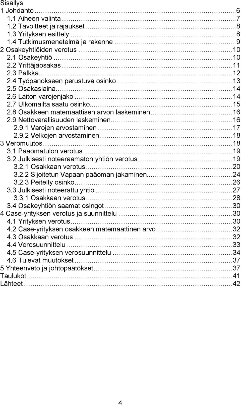 9 Nettovarallisuuden laskeminen... 16 2.9.1 Varojen arvostaminen... 17 2.9.2 Velkojen arvostaminen... 18 3 Veromuutos... 18 3.1 Pääomatulon verotus... 19 3.2 Julkisesti noteeraamaton yhtiön verotus.