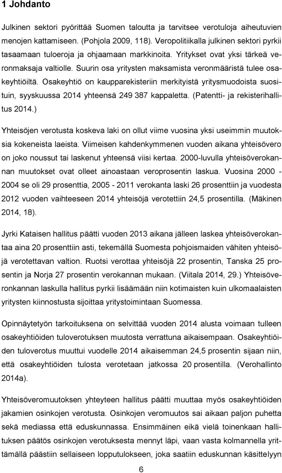 Suurin osa yritysten maksamista veronmääristä tulee osakeyhtiöiltä. Osakeyhtiö on kaupparekisteriin merkityistä yritysmuodoista suosituin, syyskuussa 2014 yhteensä 249 387 kappaletta.