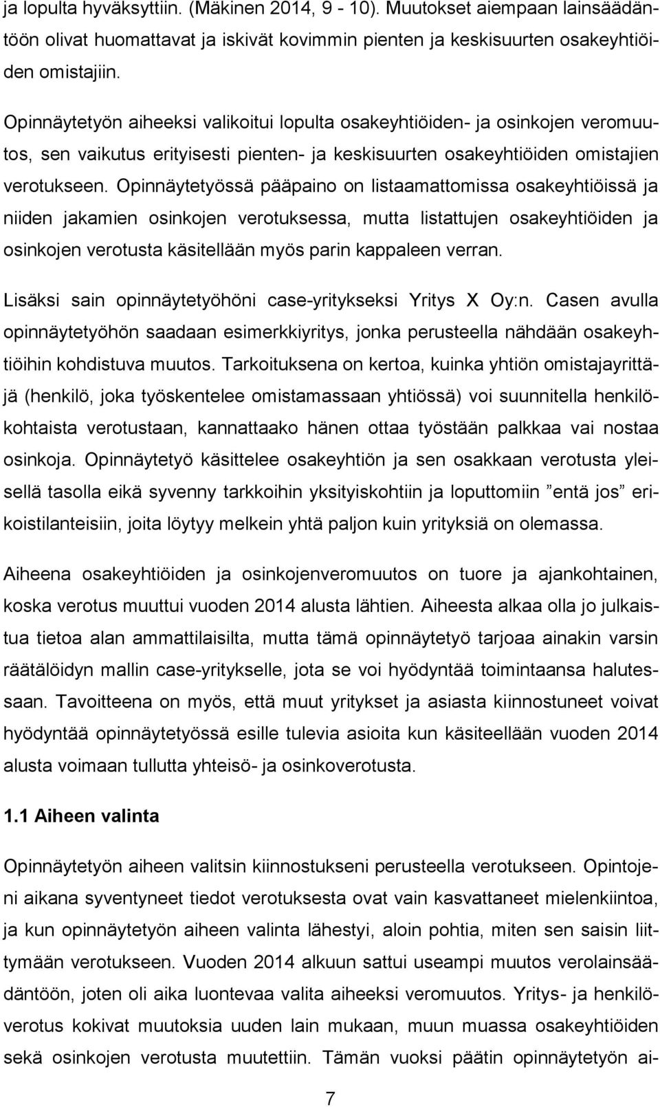 Opinnäytetyössä pääpaino on listaamattomissa osakeyhtiöissä ja niiden jakamien osinkojen verotuksessa, mutta listattujen osakeyhtiöiden ja osinkojen verotusta käsitellään myös parin kappaleen verran.