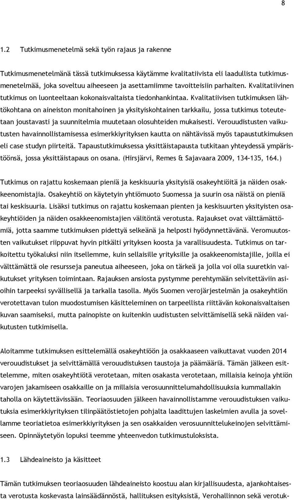 Kvalitatiivisen tutkimuksen lähtökohtana on aineiston monitahoinen ja yksityiskohtainen tarkkailu, jossa tutkimus toteutetaan joustavasti ja suunnitelmia muutetaan olosuhteiden mukaisesti.