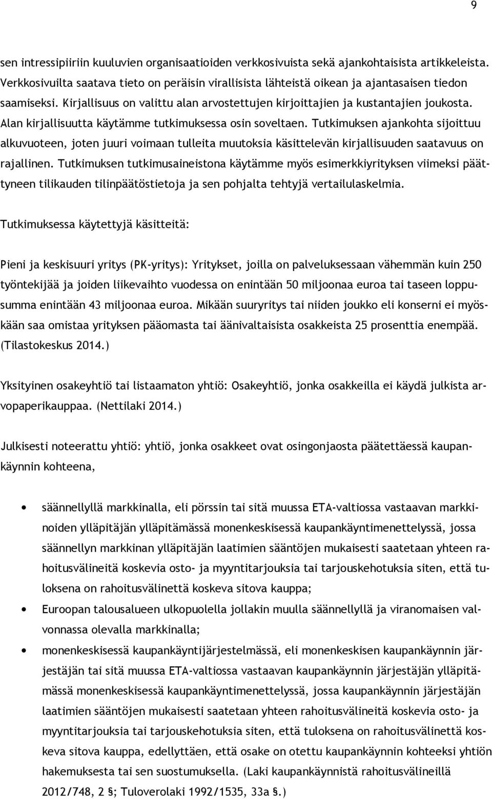 Alan kirjallisuutta käytämme tutkimuksessa osin soveltaen. Tutkimuksen ajankohta sijoittuu alkuvuoteen, joten juuri voimaan tulleita muutoksia käsittelevän kirjallisuuden saatavuus on rajallinen.