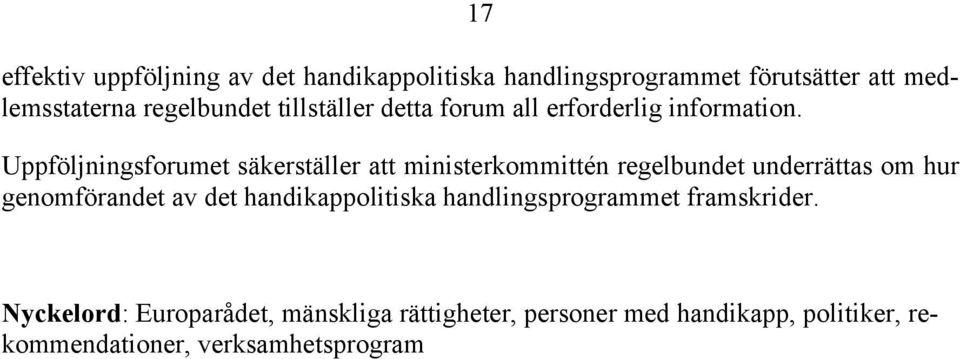 Uppföljningsforumet säkerställer att ministerkommittén regelbundet underrättas om hur genomförandet av det