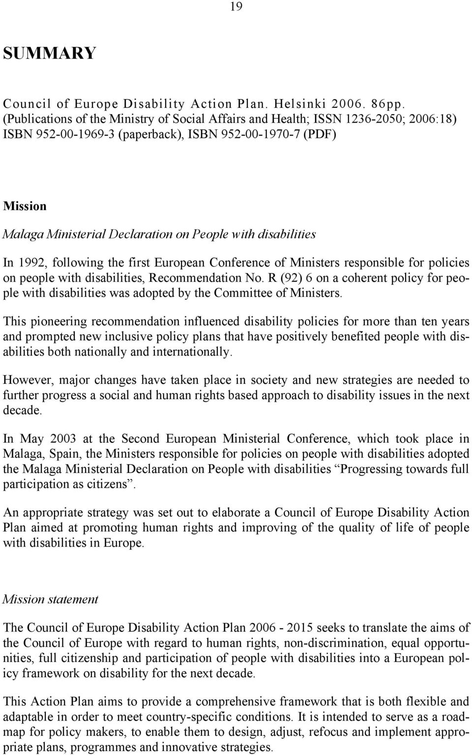 disabilities In 1992, following the first European Conference of Ministers responsible for policies on people with disabilities, Recommendation No.