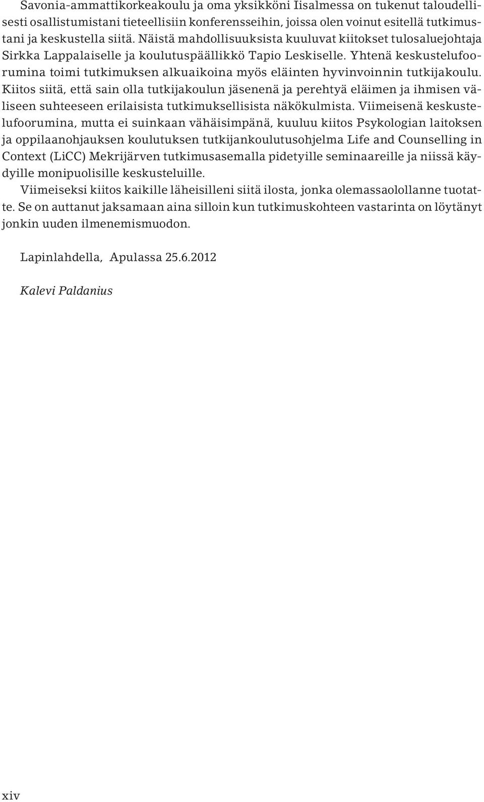 Yhtenä keskustelufoorumina toimi tutkimuksen alkuaikoina myös eläinten hyvinvoinnin tutkijakoulu.