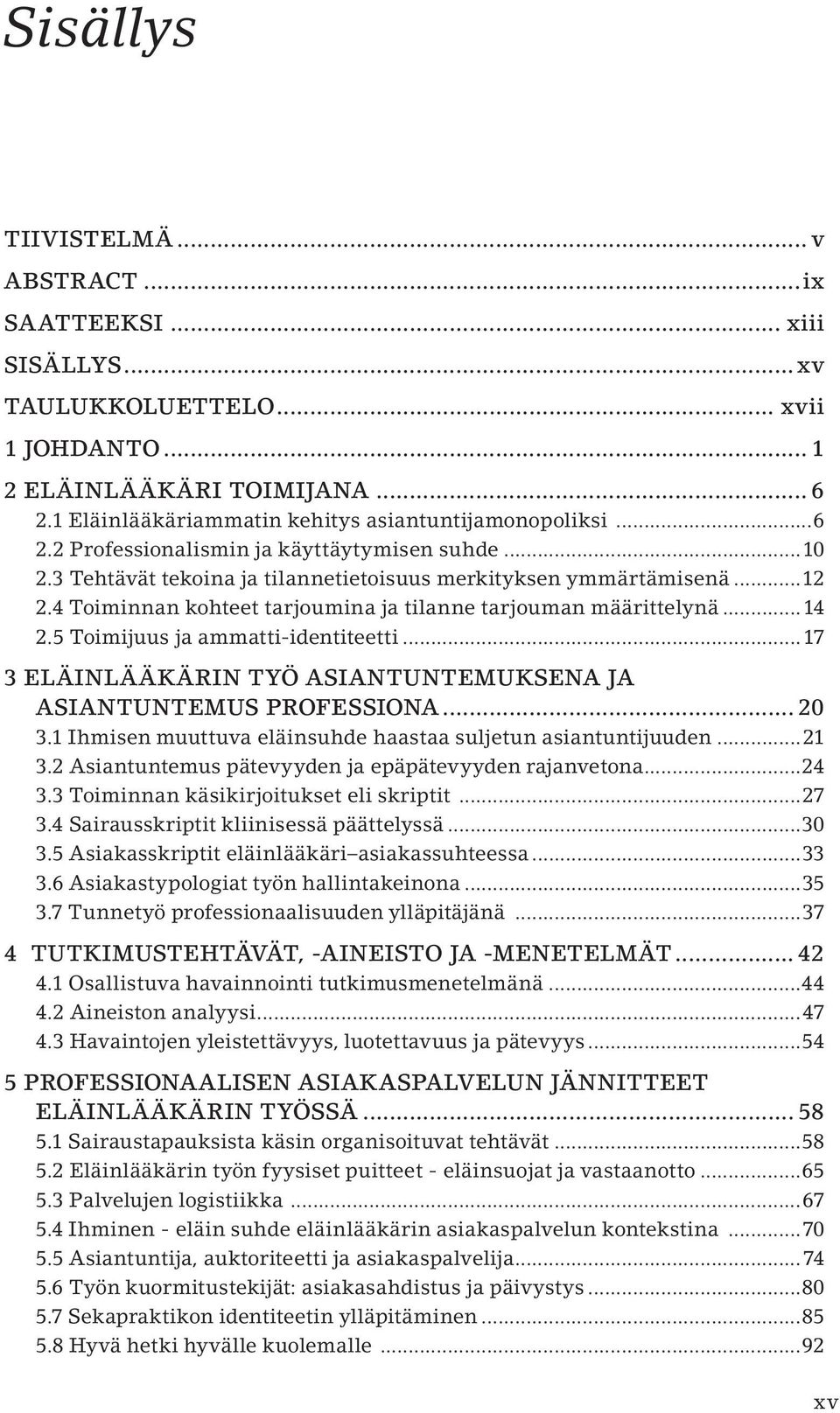 4 Toiminnan kohteet tarjoumina ja tilanne tarjouman määrittelynä...14 2.5 Toimijuus ja ammatti-identiteetti...17 3 eläinlääkärin työ asiantuntemuksena ja asiantuntemus professiona... 20 3.