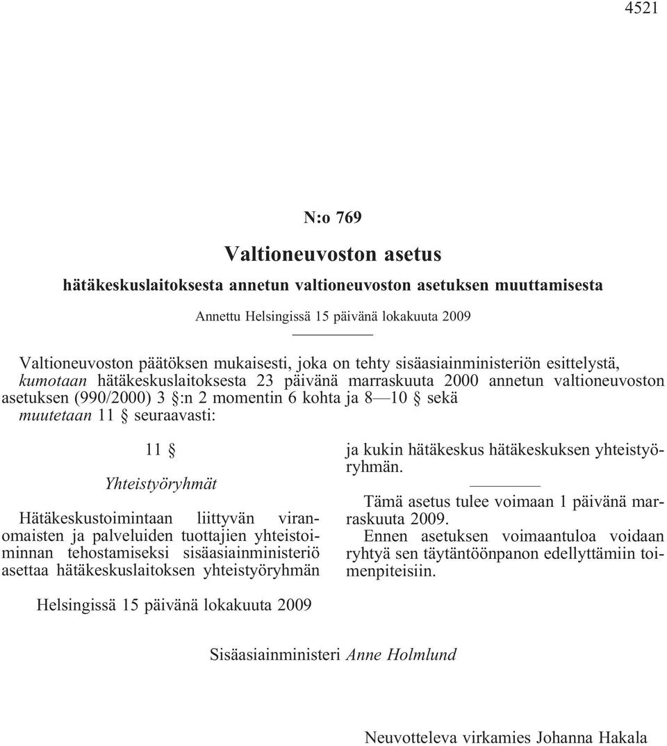 11 Yhteistyöryhmät Hätäkeskustoimintaan liittyvän viranomaisten ja palveluiden tuottajien yhteistoiminnan tehostamiseksi sisäasiainministeriö asettaa hätäkeskuslaitoksen yhteistyöryhmän ja kukin