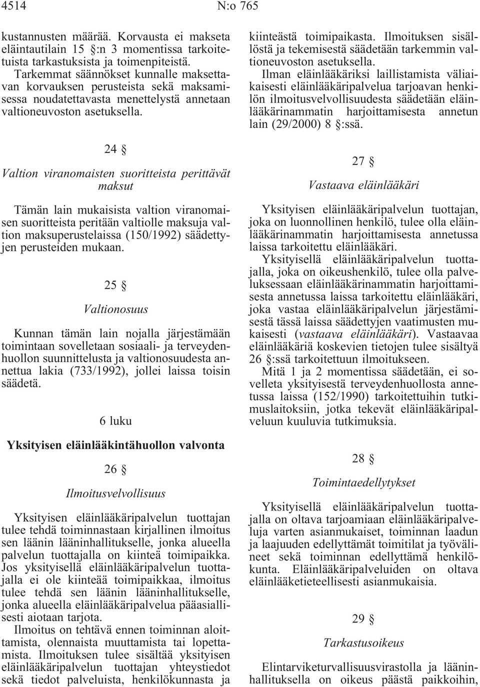 24 Valtion viranomaisten suoritteista perittävät maksut Tämän lain mukaisista valtion viranomaisen suoritteista peritään valtiolle maksuja valtion maksuperustelaissa(150/1992) säädettyjen perusteiden