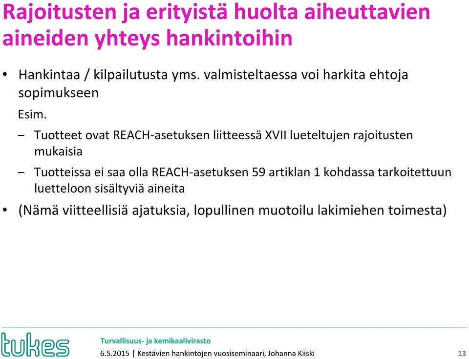 Tuotteet ovat REACH asetuksen liitteessä XVII lueteltujen rajoitusten mukaisia Tuotteissa ei saa olla REACH asetuksen